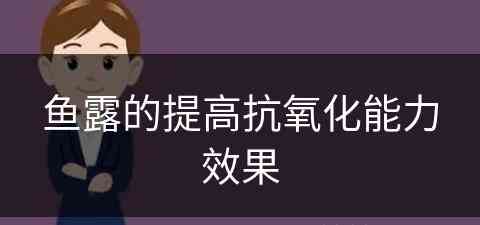 鱼露的提高抗氧化能力效果(鱼露有什么用)